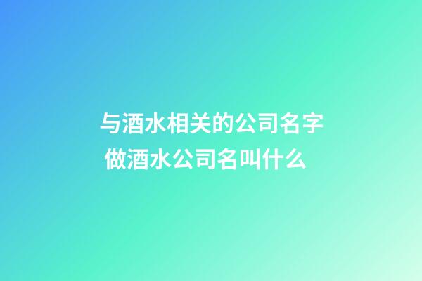 与酒水相关的公司名字 做酒水公司名叫什么-第1张-公司起名-玄机派